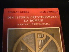 DIN ISTORIA CRESTINISMULUI LA ROMANI-MARTURII ARHEOLOGICE-N. GUDEA-I. GHIRCO- foto