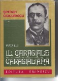 Viata lui I. L. Caragiale S. Cioculescu editie cartonata Lbr1