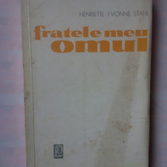 (C339) HENRIETTE YVONNE STAHL - FRATELE MEU OMUL