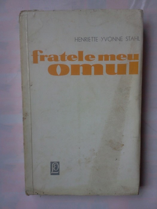 (C339) HENRIETTE YVONNE STAHL - FRATELE MEU OMUL