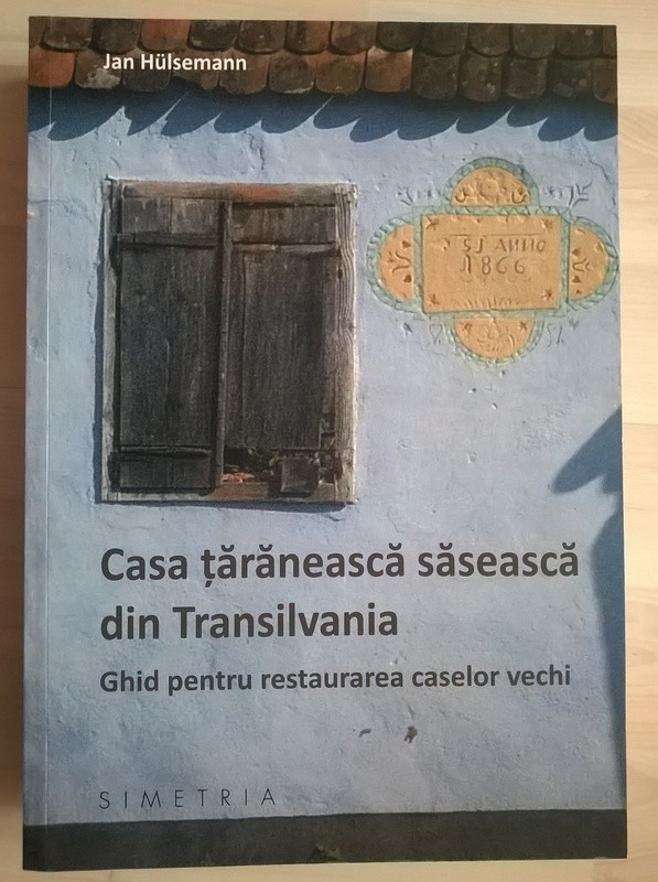 Jan Hulsemann - Casa taraneasca saseasca din Transilvania Ghid pentru restaurarea  caselor vechi | arhiva Okazii.ro
