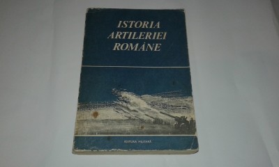ISTORIA ARTILERIEI ROMANE coordonator Ion Popescu foto