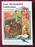 &quot;PETIT DICTIONNAIRE FOLKLORIQUE&quot;, Tache Papahagi, 2003. Carte noua