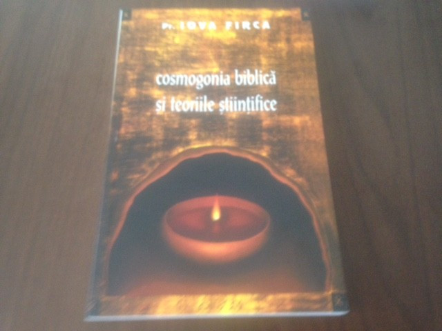 PR. IOVA FIRCA, ESEURI TEOLOGICE- COSMOGONIA BIBLICA SI TEORIILE STIINTIFICE