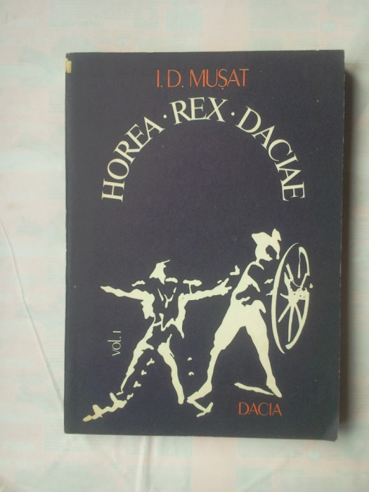 (C353) I.D. MUSAT - HOREA REX DACIAE - VOL. 1