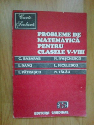 n8 Probleme de matematica pentru clasele V-VIII - C. Basarab, N. Ivaschescu etc foto