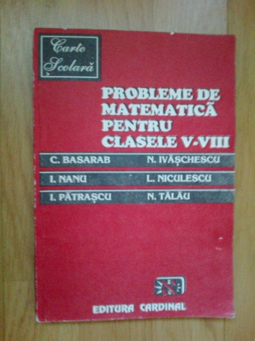 n8 Probleme de matematica pentru clasele V-VIII - C. Basarab, N. Ivaschescu etc