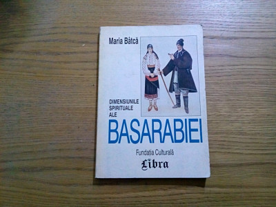 Dimensiunile Spirituale ale BASARABIEI - Maria Batca - Libra, 1998, 193 p. foto