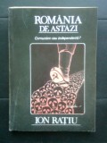 Cumpara ieftin Ion Ratiu - Romania de astazi - Comunism sau independenta (Editura Expres, 1990)