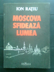 Ion Ratiu - Moscova sfideaza lumea (Editura Signata, 1990) foto