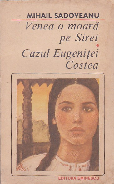 MIHAIL SADOVEANU - VENEA O MOARA PE SIRET. CAZUL EUGENITEI COSTEA ( RD )