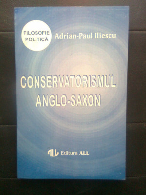 Adrian-Paul Iliescu - Conservatorismul anglo-saxon (Editura All, 1994) foto