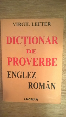 Virgil Lefter - Dictionar de proverbe englez-roman (Editura Lucman, 2006) foto