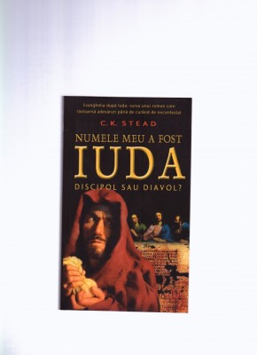 Numele meu a fost Iuda. Discipol sau diavol? - C.K. Stead foto