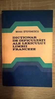 Dictionar de dificultati ale lexicului limbii franceze - Mihai Stefanescu (1980) foto