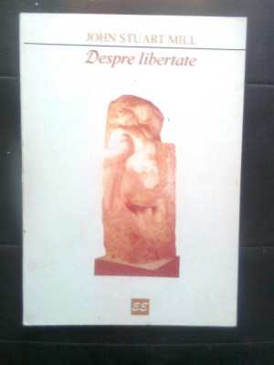 John Stuart Mill - Despre libertate (Editura Eminescu, 1996) foto