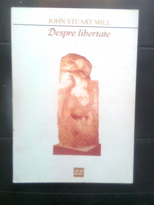 John Stuart Mill - Despre libertate (Editura Eminescu, 1996)