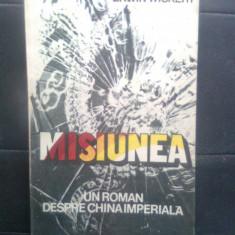 Erwin Wickert - Misiunea - un roman despre China imperiala (Univers, 1986)