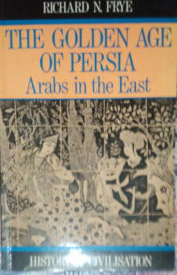 Richard Frye - The Golden Age of Persia: The Arabs in the East foto