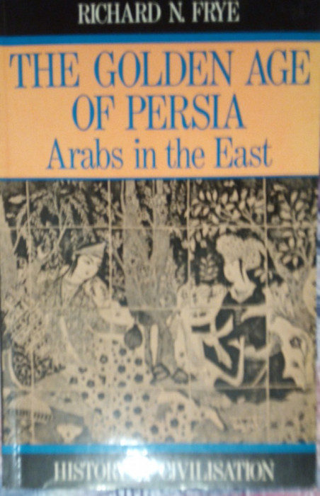 Richard Frye - The Golden Age of Persia: The Arabs in the East