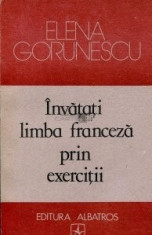 Invatati limba franceza prin exercitii - Elena Gorunescu foto