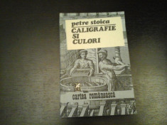 Caligrafie si culori - Petre Stoica, Cartea Romaneasca, 1984, 240 pag foto