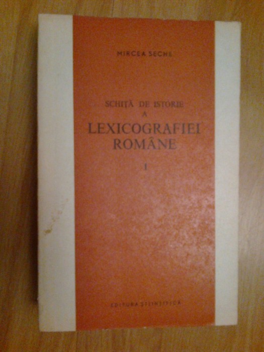 n6 MIRCEA SECHE - SCHITA DE ISTORIE A LEXICOGRAFIEI ROMANE VOL 1