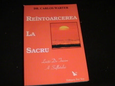 REINTOARCEREA LA SACRU-DR.CARLOS WARTER-237 PG- foto