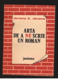 (C7966) ARTA DE A NU SCRIE UN ROMAN DE JEROME K. JEROME