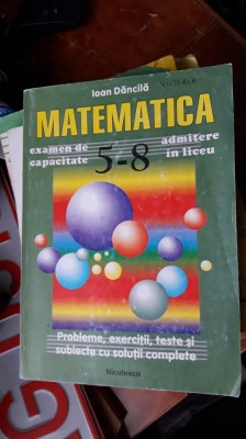 MATEMATICA PROBLEME EXERCITII TESTE SI SUBIECTE CU SOLUTII COMPLETE DANCILA foto