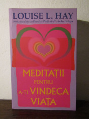 Meditatii pentru a-ti vindeca viata - Louise L. Hay foto