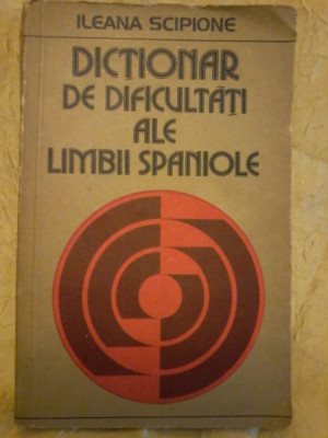 ILEANA SCIPIONE - DICTIONAR DE DIFICULTATI ALE LIMBII SPANIOLE foto