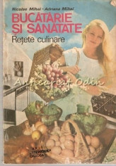 Bucatarie Si Sanatate. Retete Culinare - Nicolae Mihai, Adriana Mihai foto