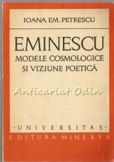 Eminescu. Modele Cosmologice Si Viziune Poetica - Ioana Em. Petrescu foto