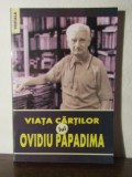 VIATA CARTILOR LUI OVIDIU PAPADIMA