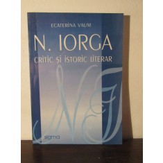 N. Iorga critic si istoric literar - Ecaterina Vaum(cu dedicatie)