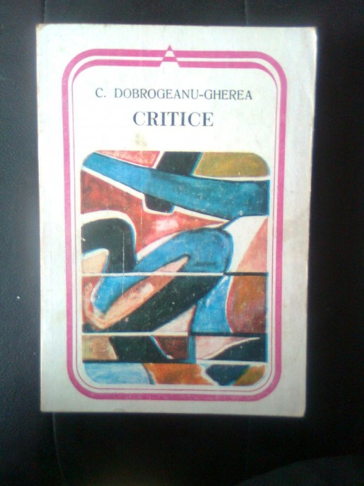 C. Dobrogeanu-Gherea - Critice (Editura Minerva, 1983)