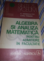 ALGEBRA SI ANALIZA MATEMATICA PENTRU ADMITERE IN FACULTATE-IONESCU-TIU*L.PIRSAN foto