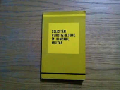 SOLICITARI PSIHOFIZIOLOGICE IN DOMENIUL MILITAR - Gh. Gaitan - 1972, 222 p. foto
