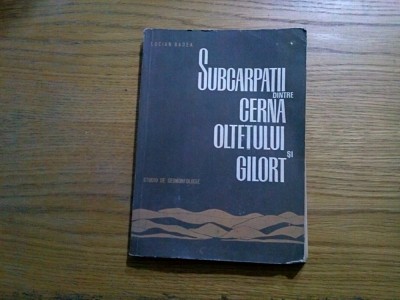 SUBCARPATII dintre CERNA OLTETULUI si GILORT - Studiu de Geomorfologie - Lucian Badea - Editura Academiei, 1967, 191 p. cu imaginii si hartii in text foto