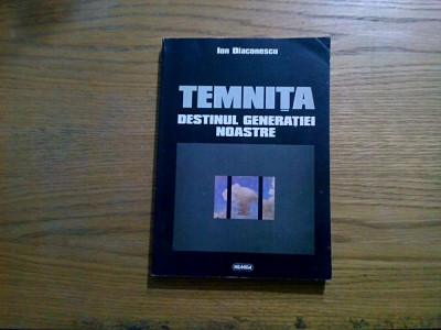TEMNITA Destinul Generatiei Noastre - Ion Diaconescu - Nemira, 1998, 335 p. foto