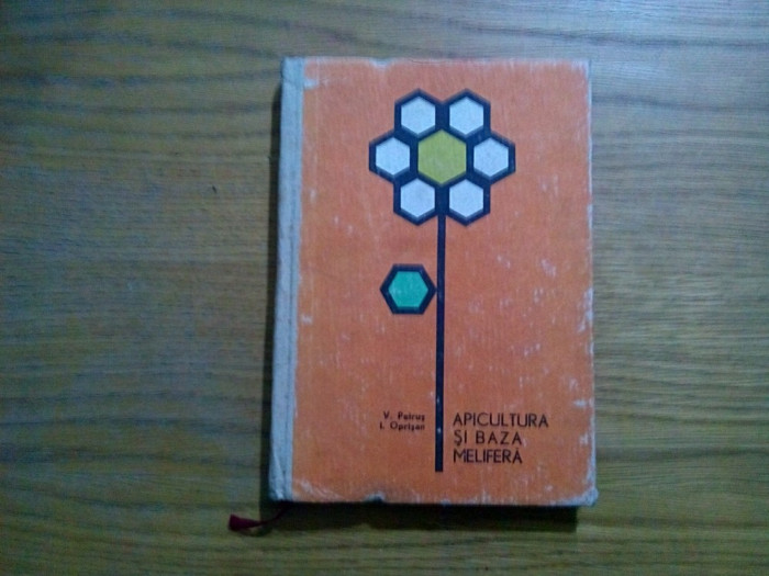 APICULTURA SI BAZA MELIFERA - V. Petrus, I. Oprisan - Agro-Silvica, 1965, 340 p.