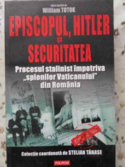 Episcopul, Hitler Si Securitatea - William Totok ,403845 foto