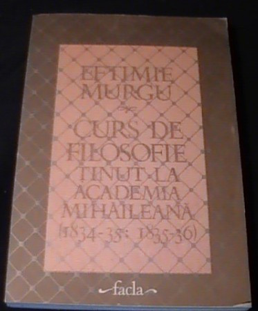 Curs de filosofie tinut la Academia Mihaileana: 1834-35; 1835-36 / Eftimie Murgu