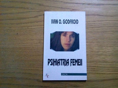 PSIHIATRIA FEMEII - Ivan O. Godfroid - Editura Dacia, 2000, 120 p. foto