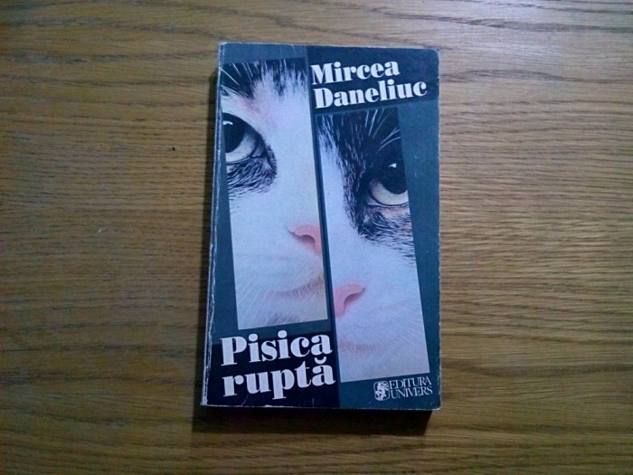 PISICA RUPTA - Mircea Daneliuc - Editura Univers, 1997, 343 p.