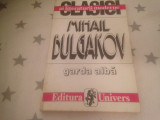 MIHAIL BULGAKOV, GARDA ALBA,. EDITURA UNIVERS 1996