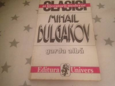 MIHAIL BULGAKOV, GARDA ALBA,. EDITURA UNIVERS 1996 foto