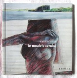 IN MOALELE CERULUI, Anca Mizumschi, 2012. Cu dedicatie si autograf. Carte noua