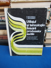 E. BUCURENCI - UTILAJUL SI TEHNOLOGIA FINISARII PRODUSELOR TEXTILE - 1985 foto